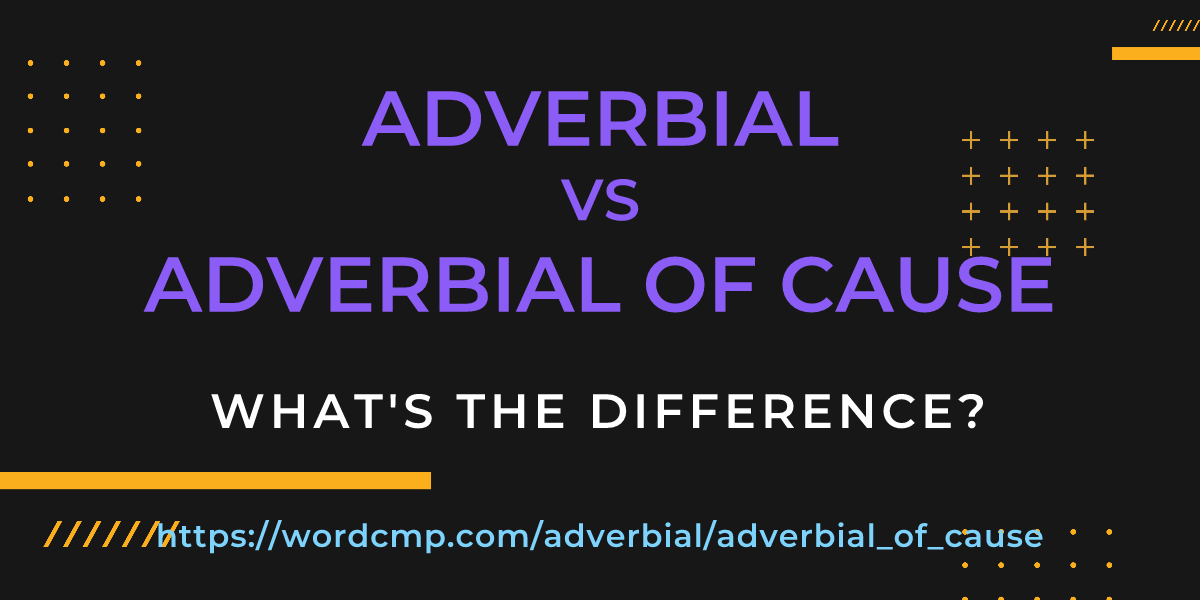 Difference between adverbial and adverbial of cause