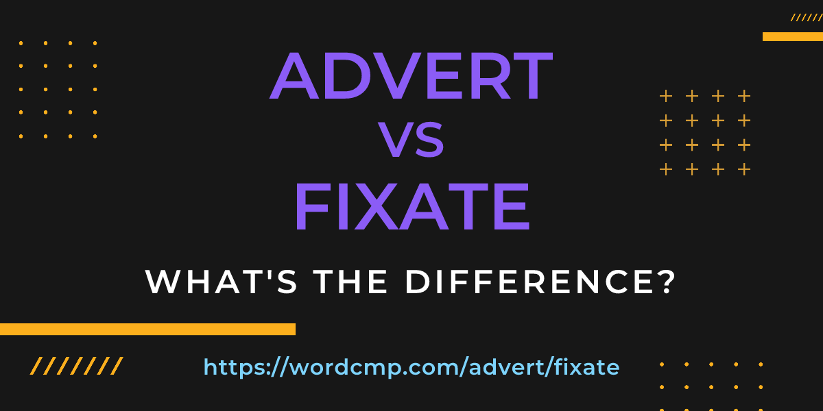 Difference between advert and fixate
