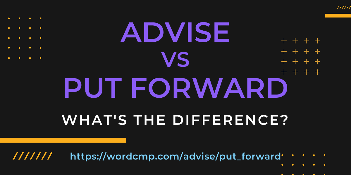 Difference between advise and put forward