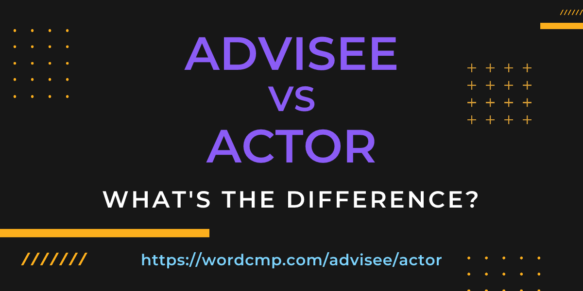 Difference between advisee and actor