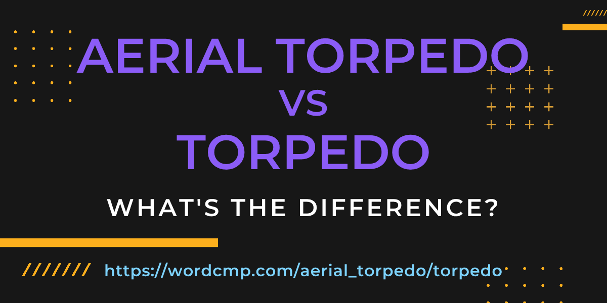 Difference between aerial torpedo and torpedo
