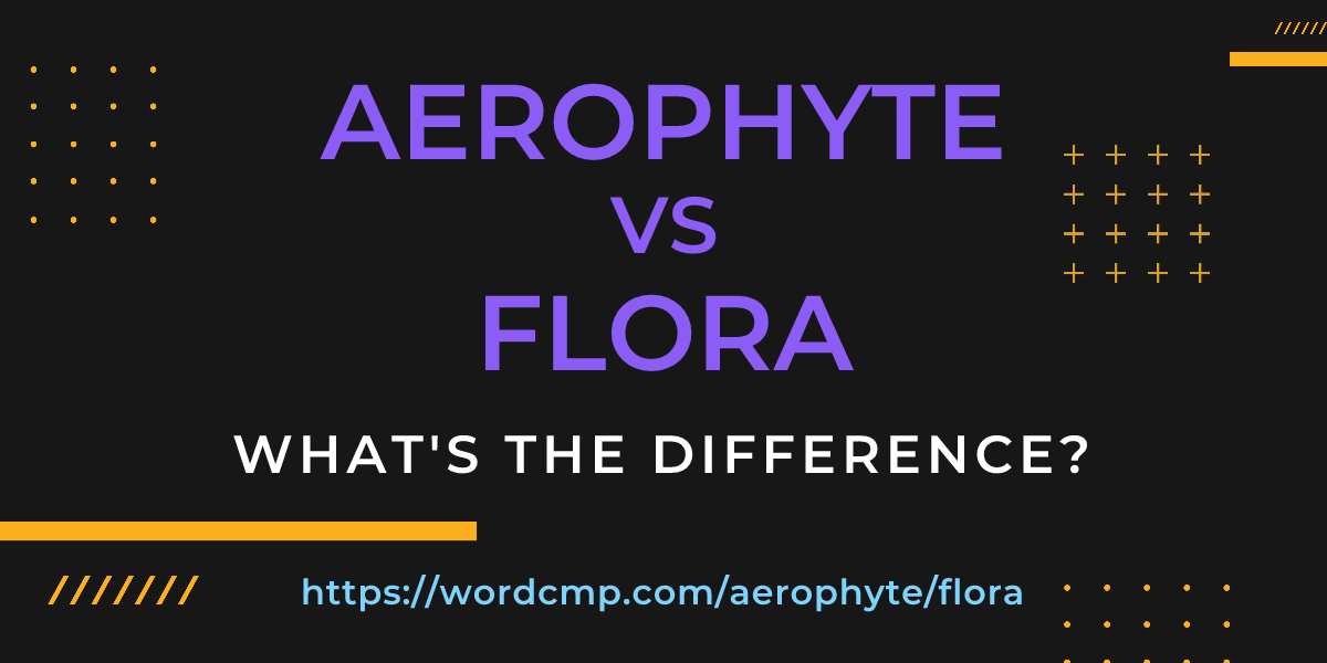 Difference between aerophyte and flora