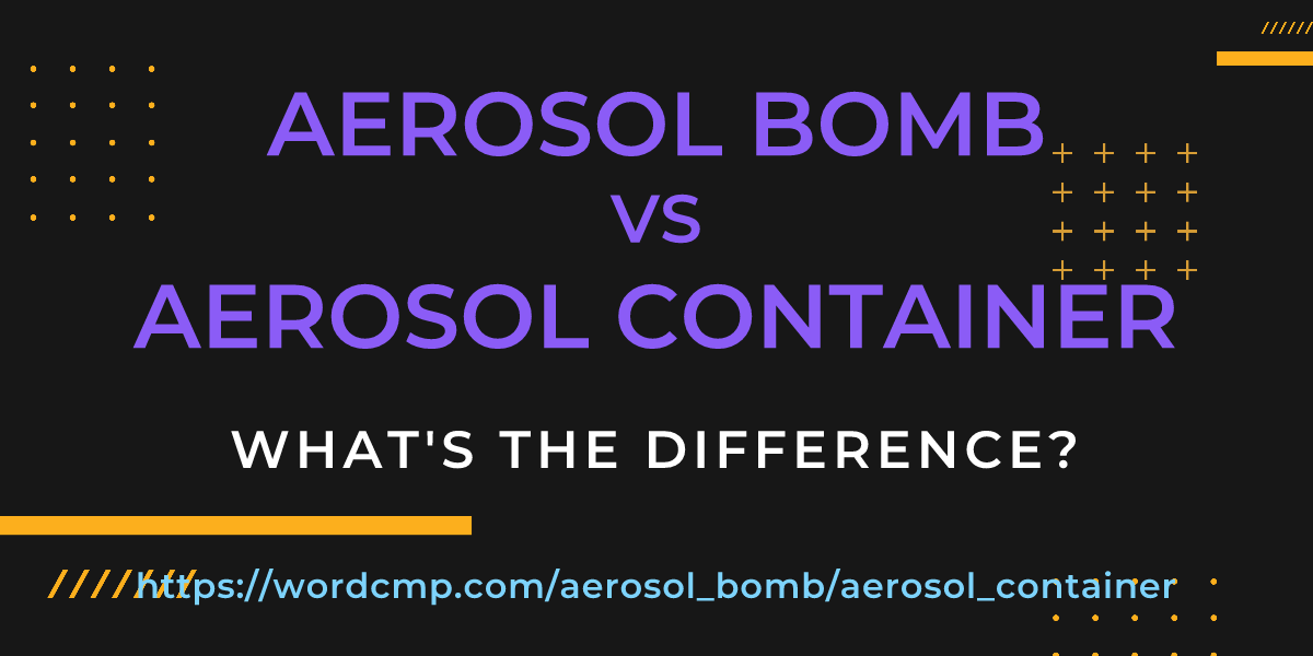 Difference between aerosol bomb and aerosol container
