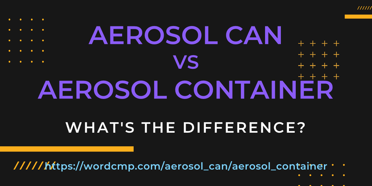 Difference between aerosol can and aerosol container