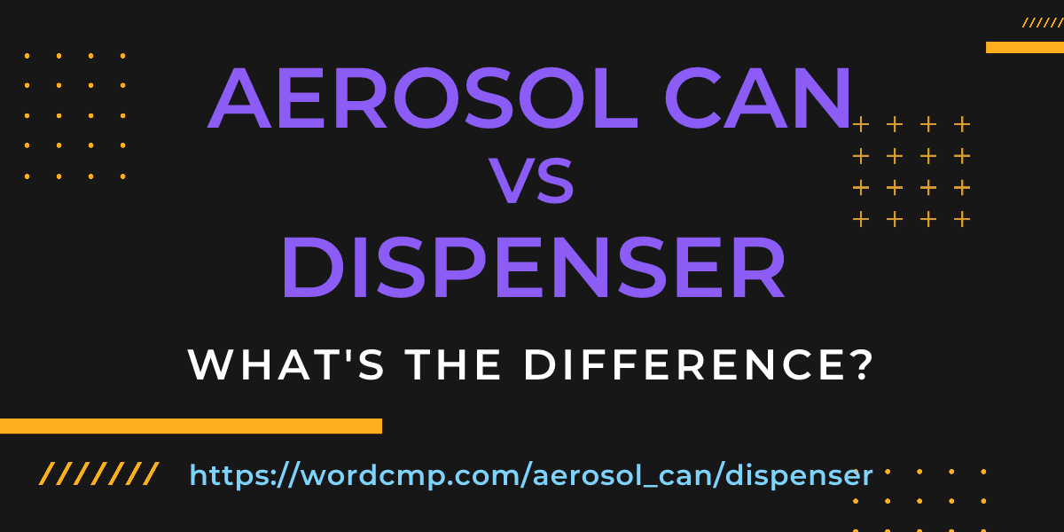 Difference between aerosol can and dispenser