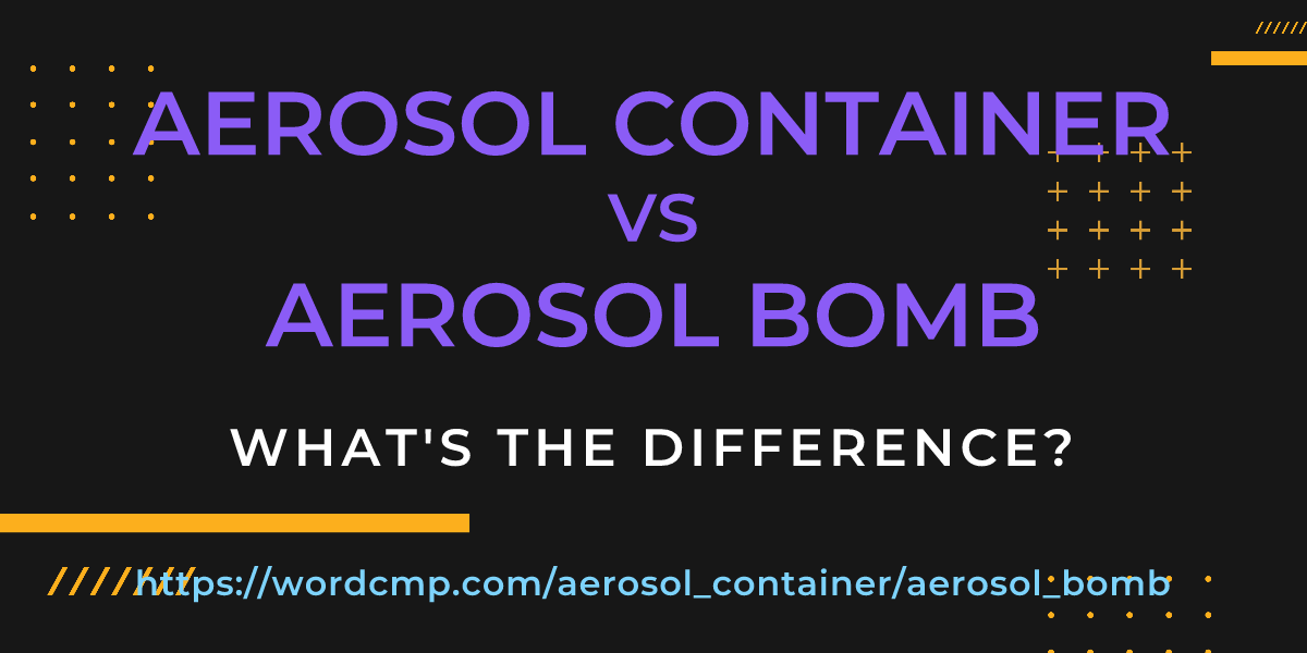 Difference between aerosol container and aerosol bomb