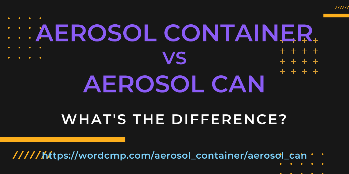 Difference between aerosol container and aerosol can