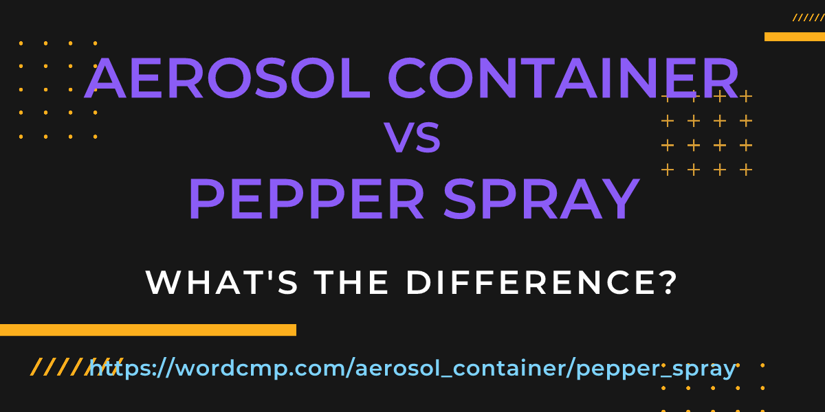 Difference between aerosol container and pepper spray
