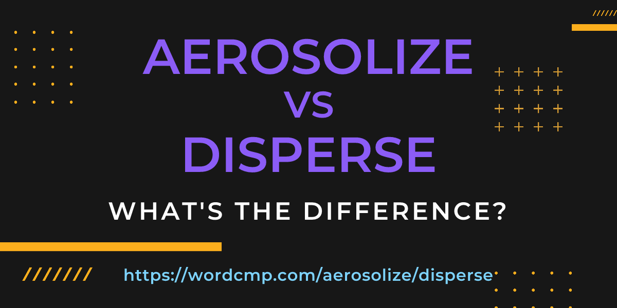 Difference between aerosolize and disperse