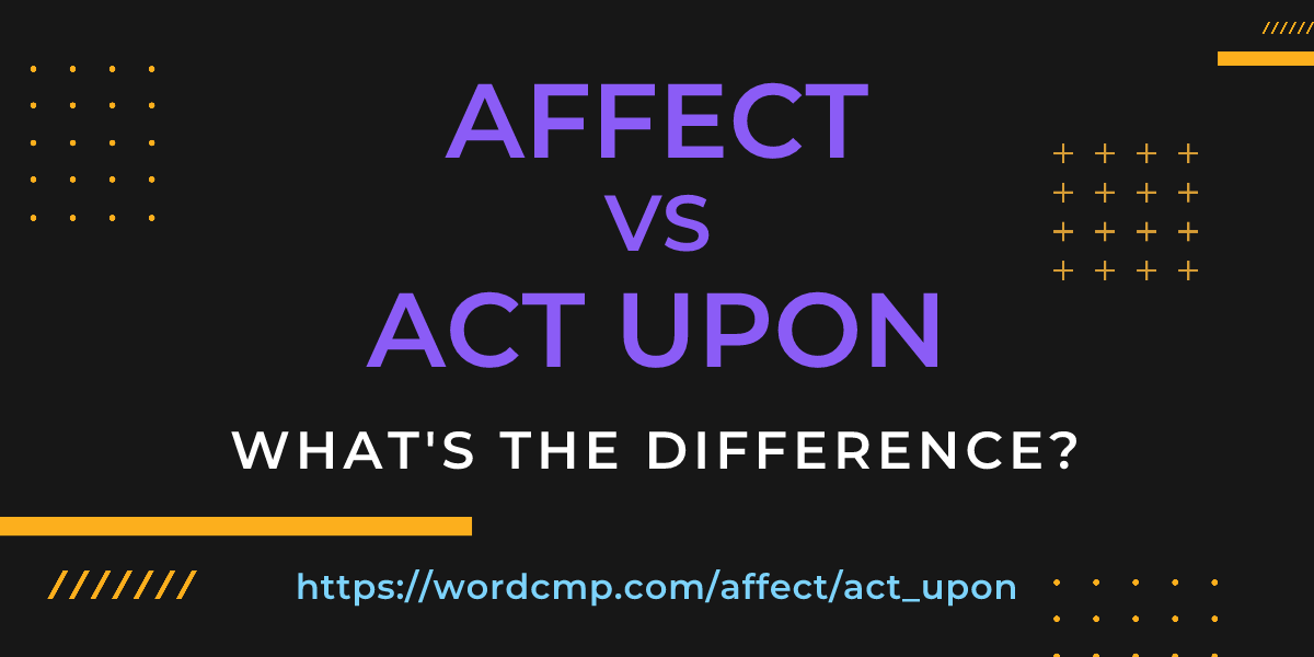 Difference between affect and act upon