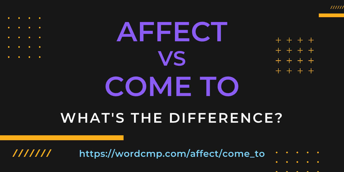 Difference between affect and come to