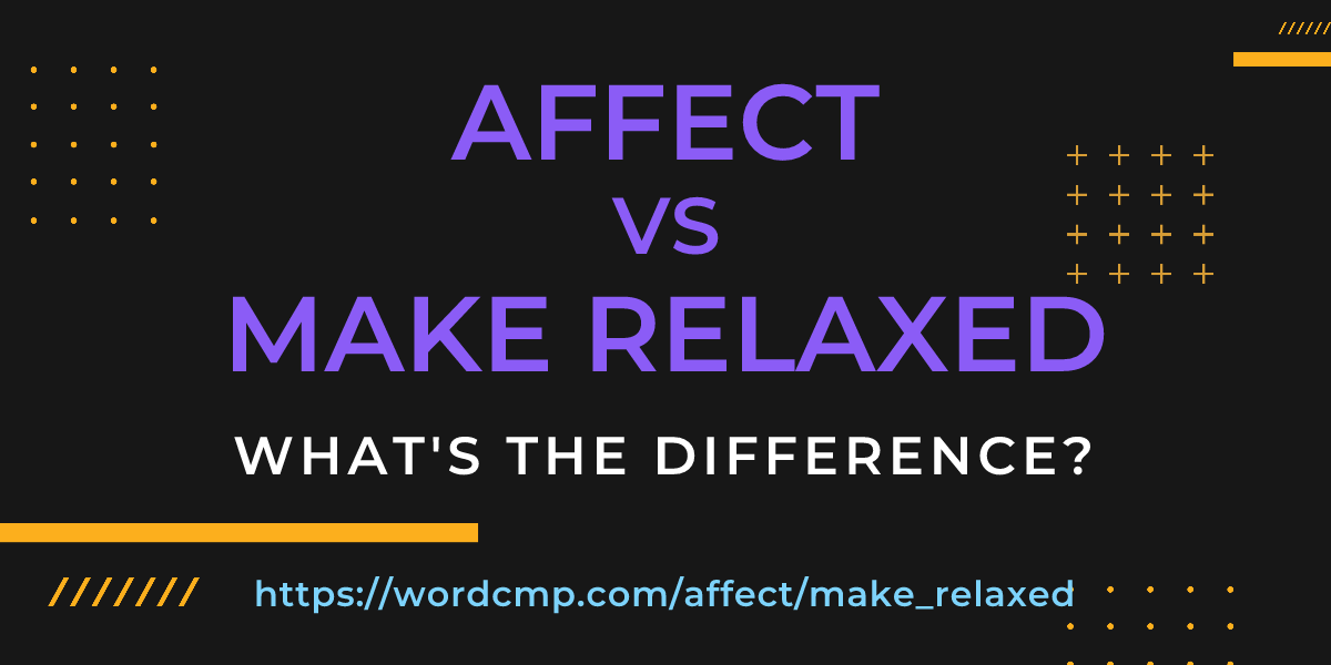 Difference between affect and make relaxed