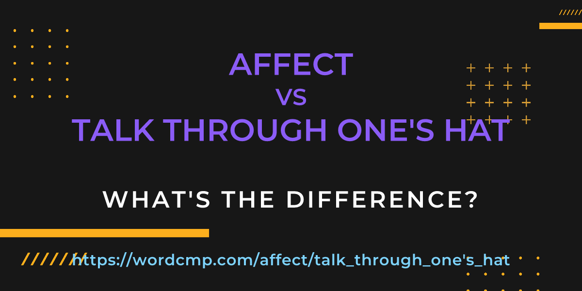 Difference between affect and talk through one's hat