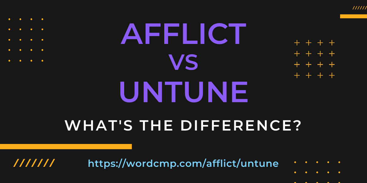 Difference between afflict and untune