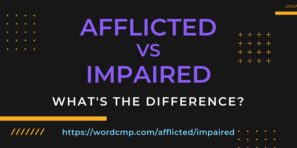 Difference between afflicted and impaired