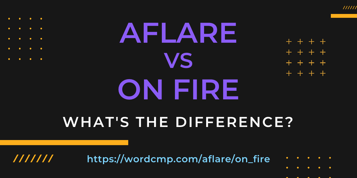Difference between aflare and on fire