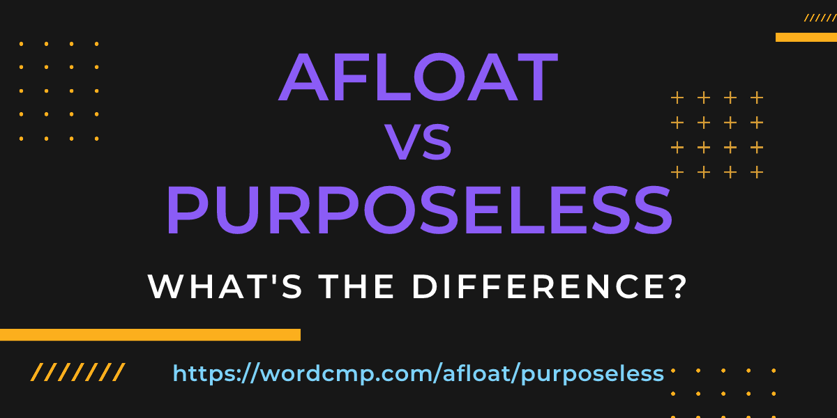 Difference between afloat and purposeless