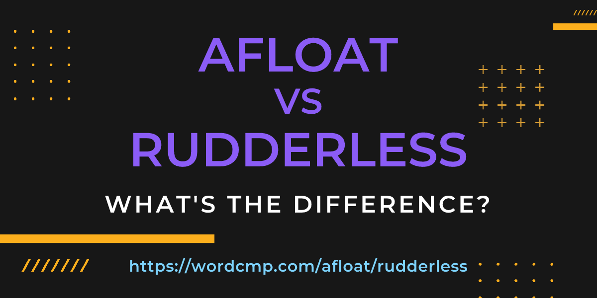 Difference between afloat and rudderless