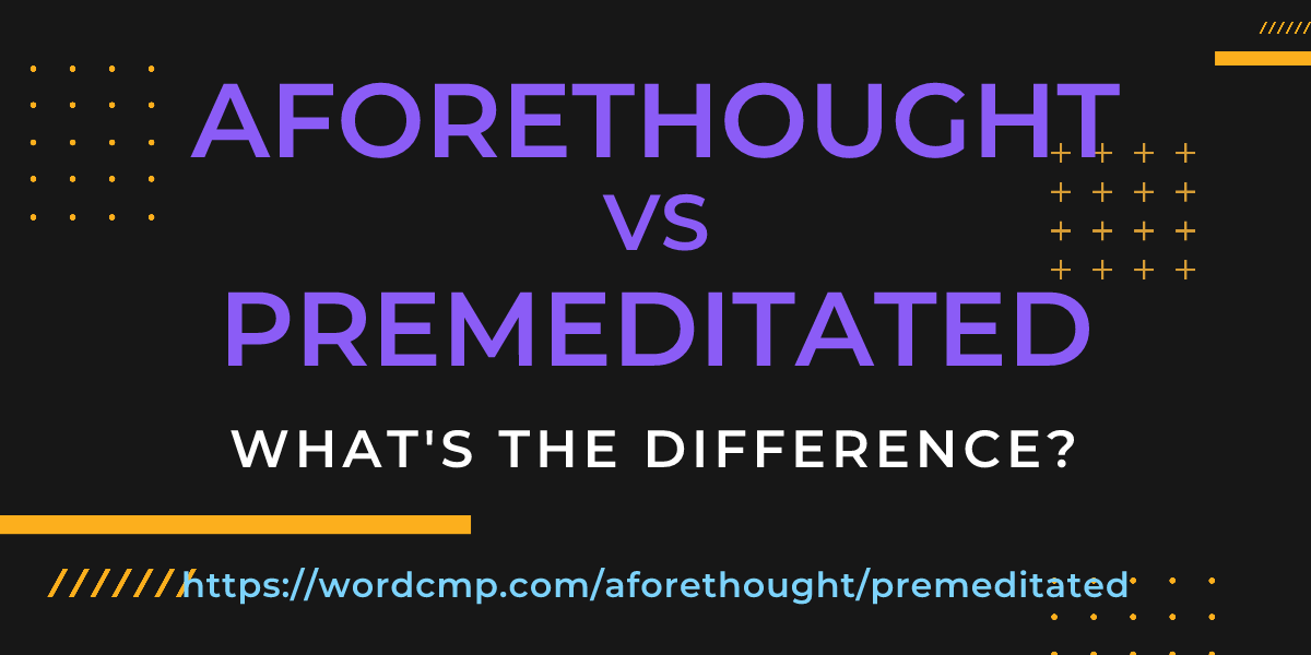 Difference between aforethought and premeditated