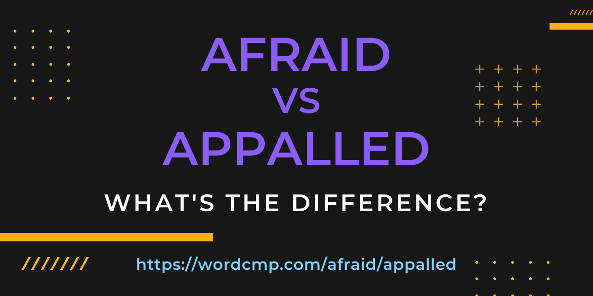 Difference between afraid and appalled