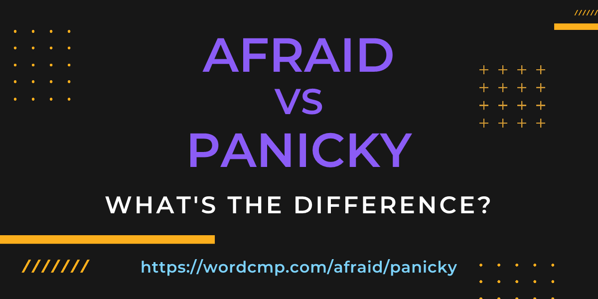 Difference between afraid and panicky