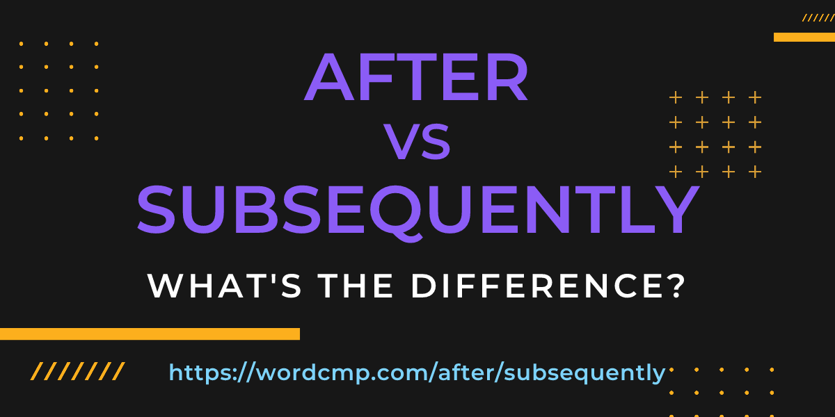 Difference between after and subsequently