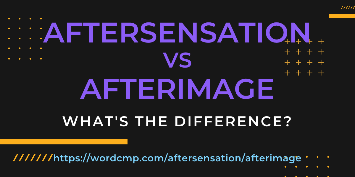 Difference between aftersensation and afterimage