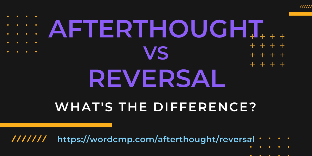 Difference between afterthought and reversal