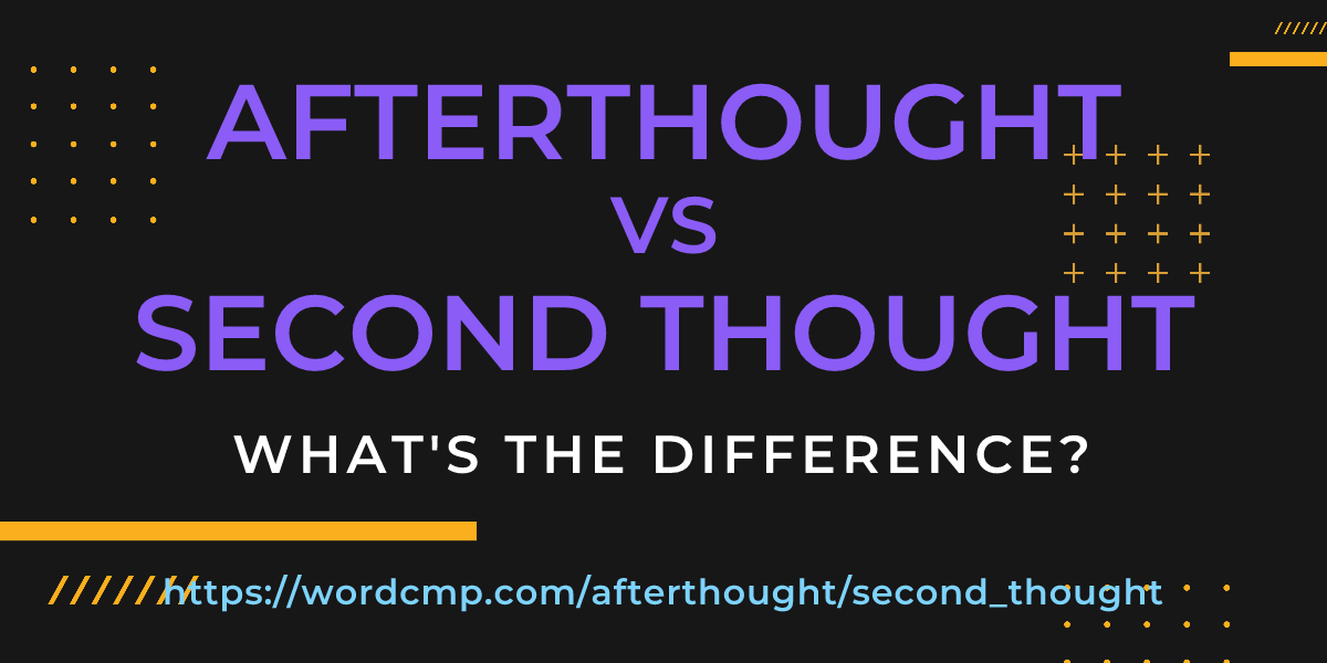 Difference between afterthought and second thought