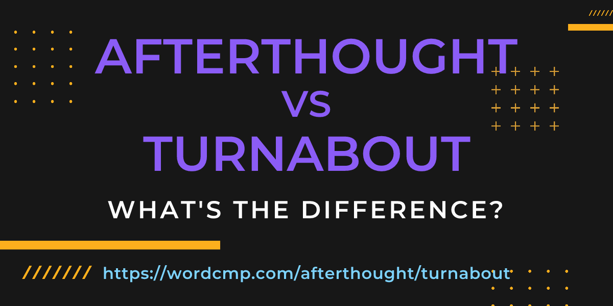 Difference between afterthought and turnabout