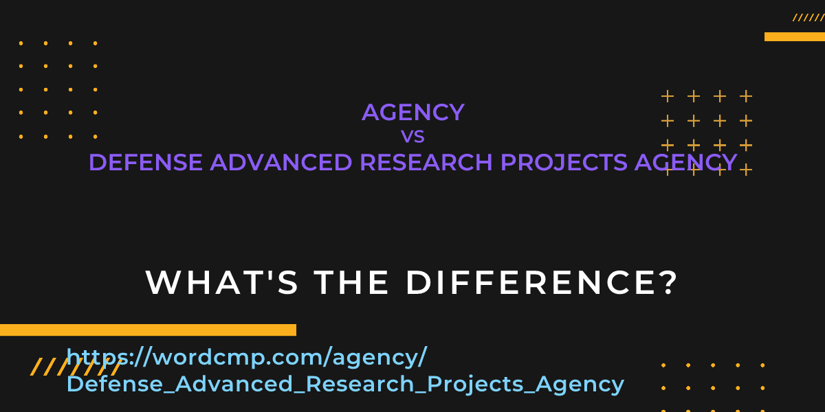 Difference between agency and Defense Advanced Research Projects Agency