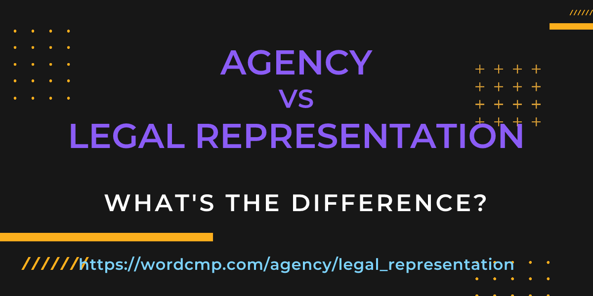 Difference between agency and legal representation