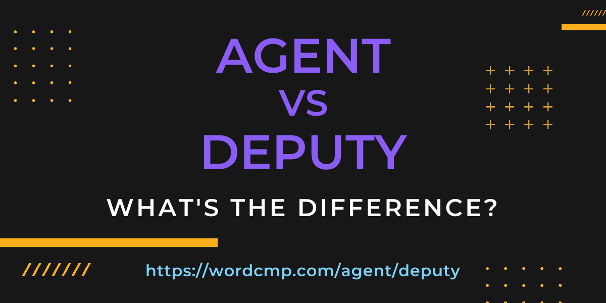 Difference between agent and deputy