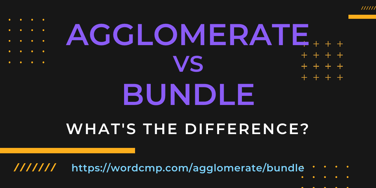 Difference between agglomerate and bundle