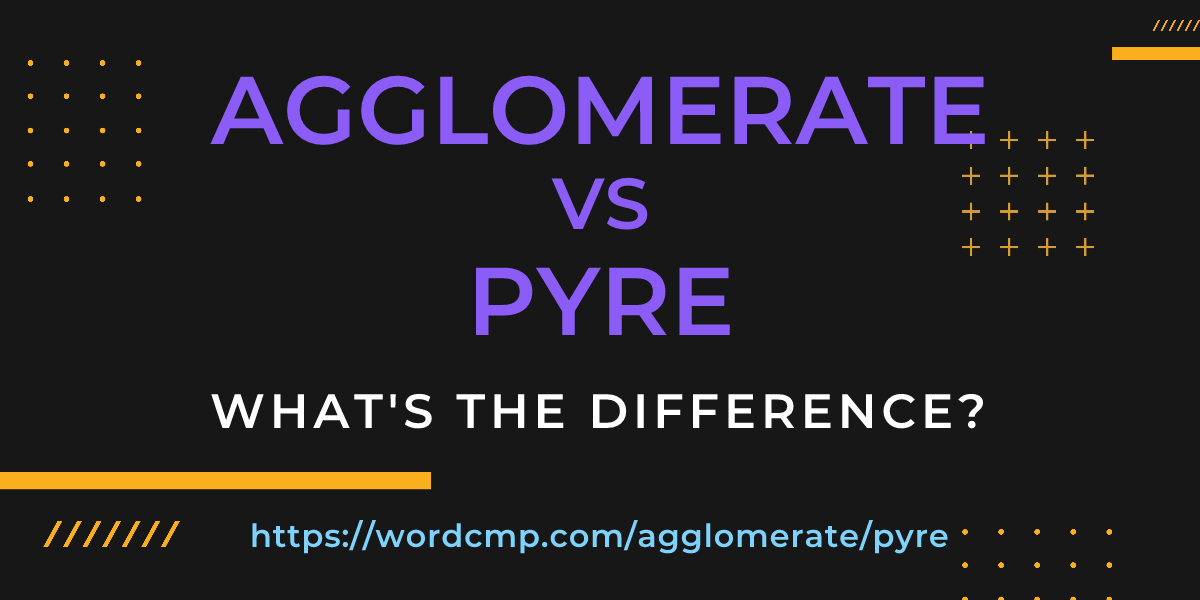 Difference between agglomerate and pyre