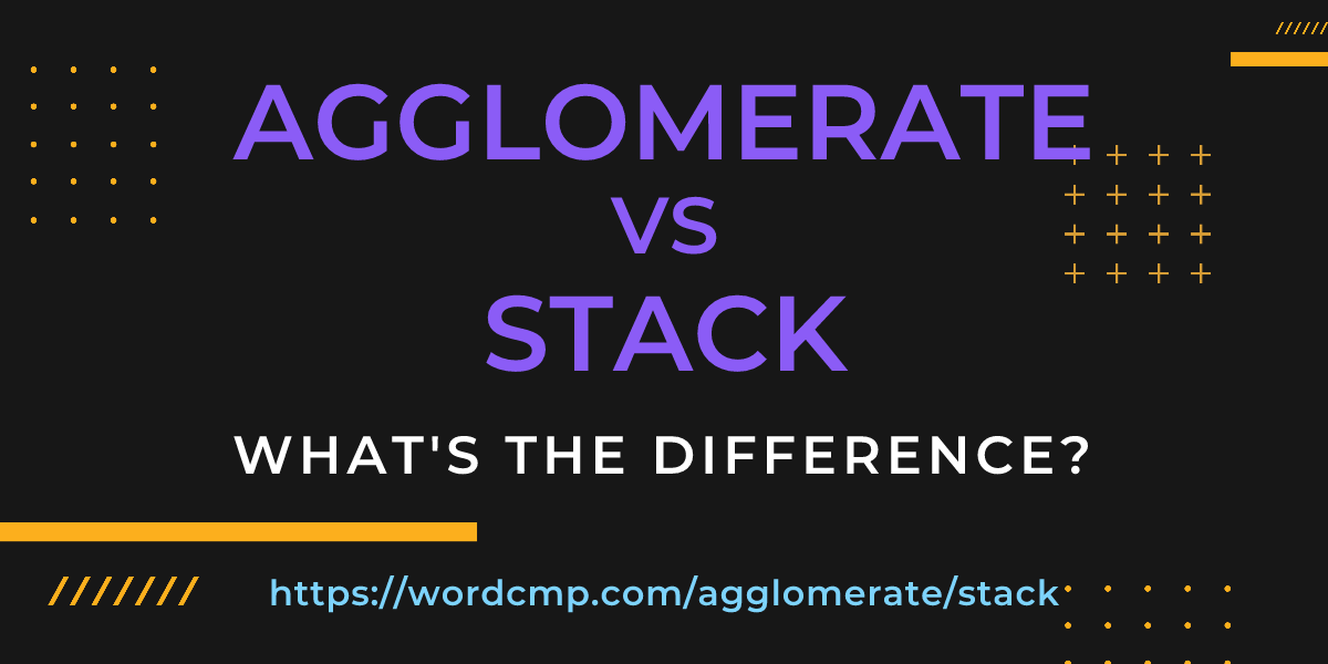 Difference between agglomerate and stack