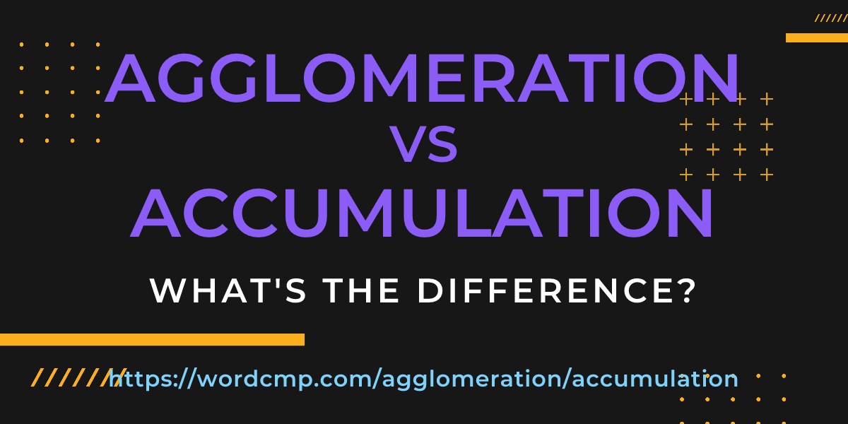 Difference between agglomeration and accumulation