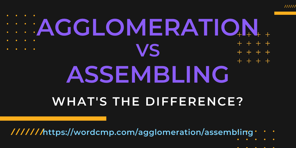 Difference between agglomeration and assembling