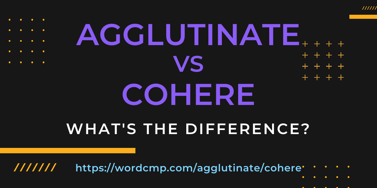 Difference between agglutinate and cohere