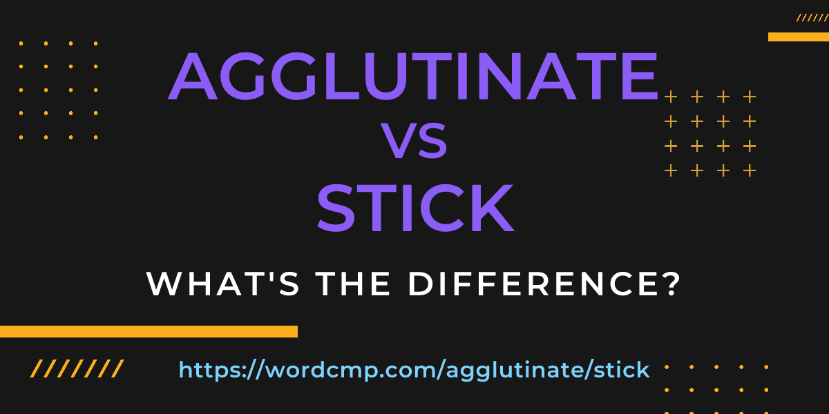 Difference between agglutinate and stick