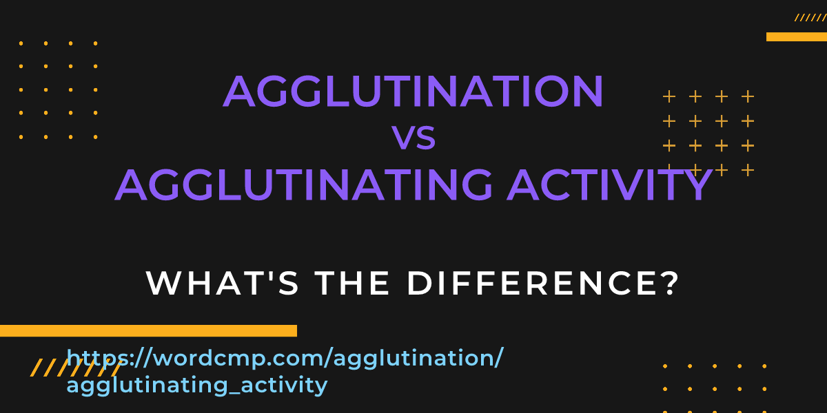 Difference between agglutination and agglutinating activity