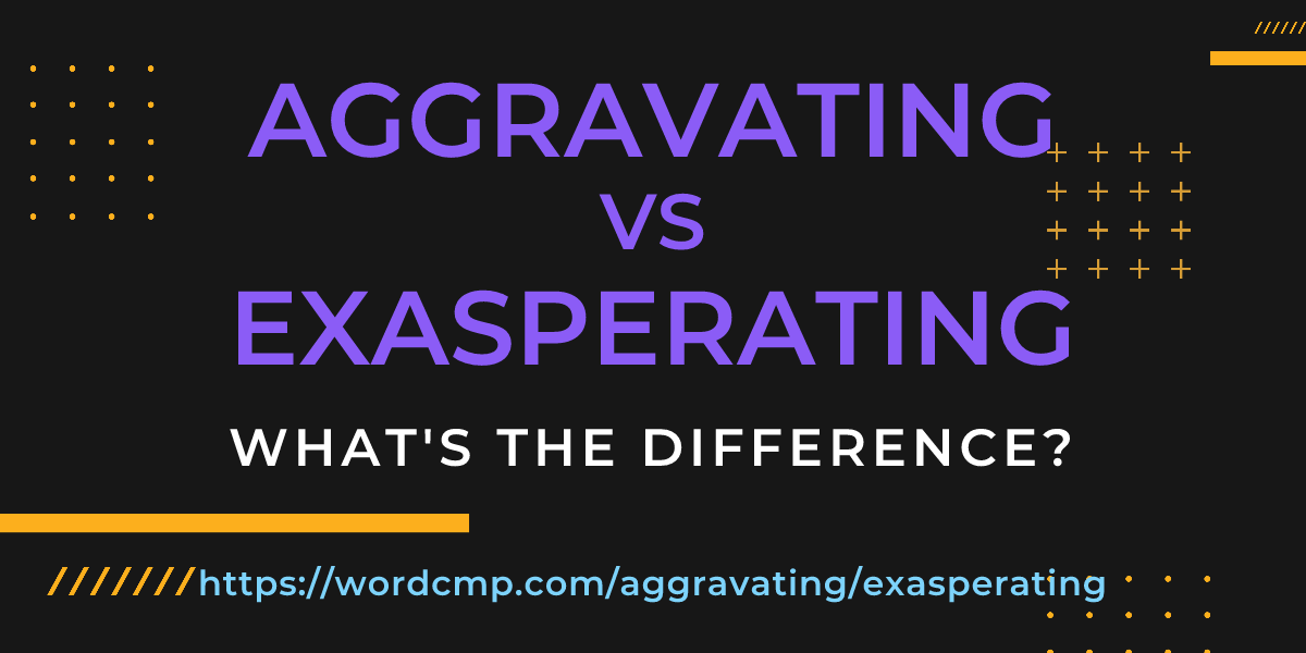 Difference between aggravating and exasperating