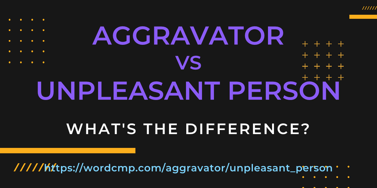 Difference between aggravator and unpleasant person