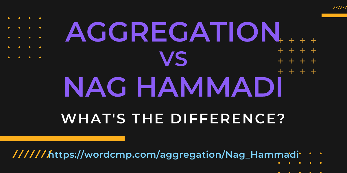 Difference between aggregation and Nag Hammadi