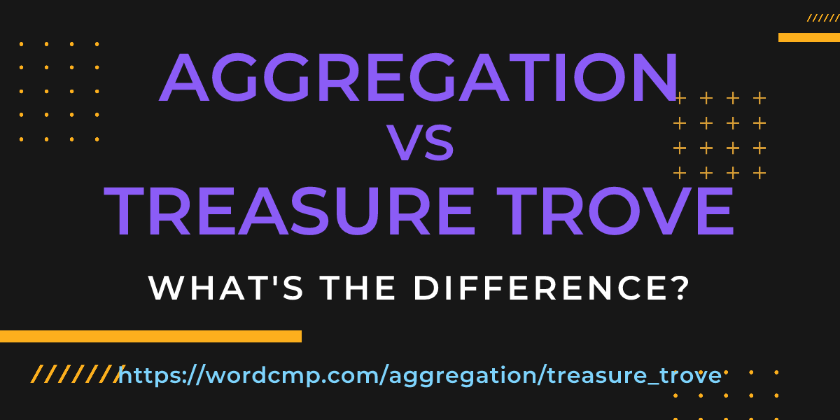 Difference between aggregation and treasure trove