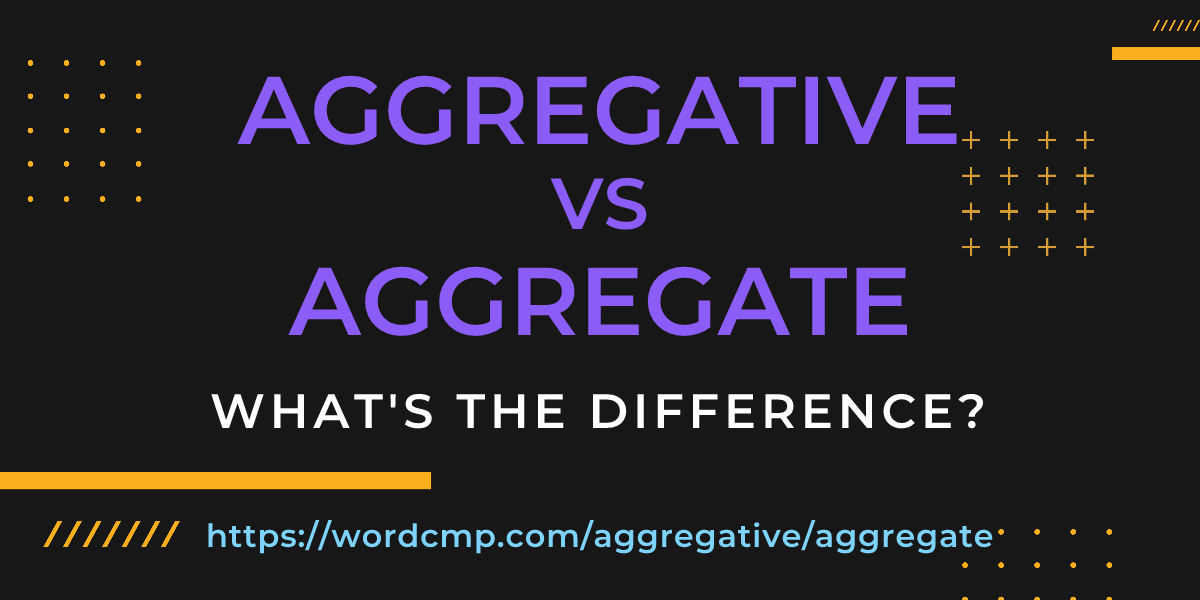 Difference between aggregative and aggregate