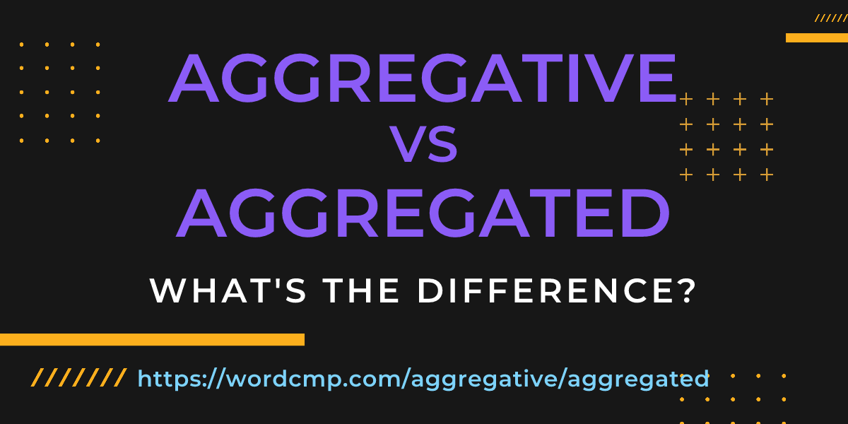 Difference between aggregative and aggregated