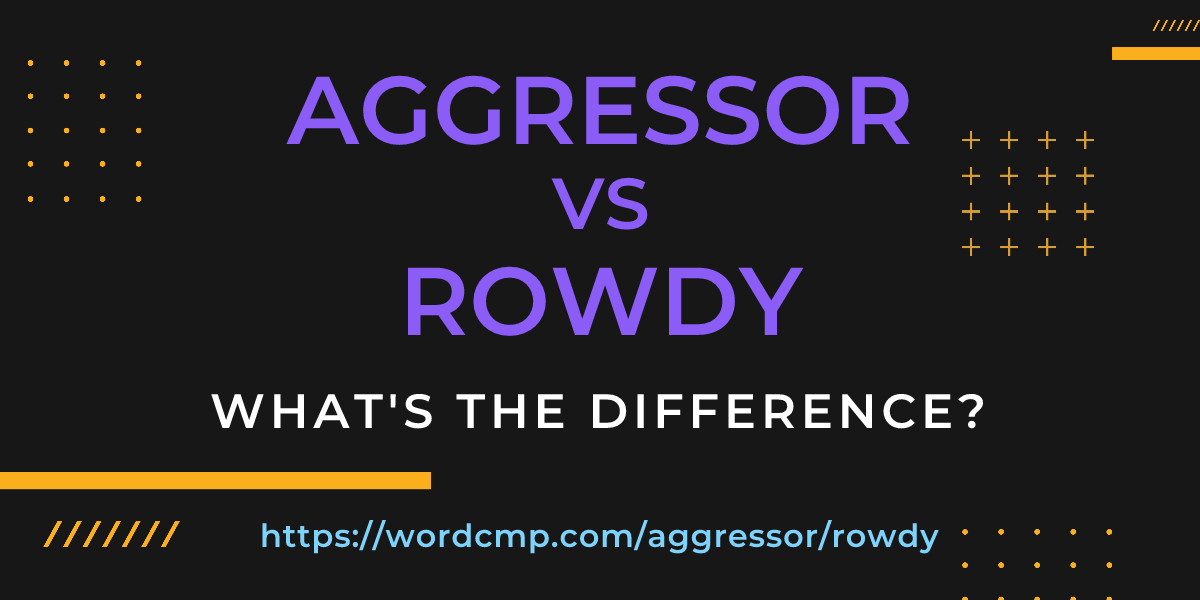 Difference between aggressor and rowdy