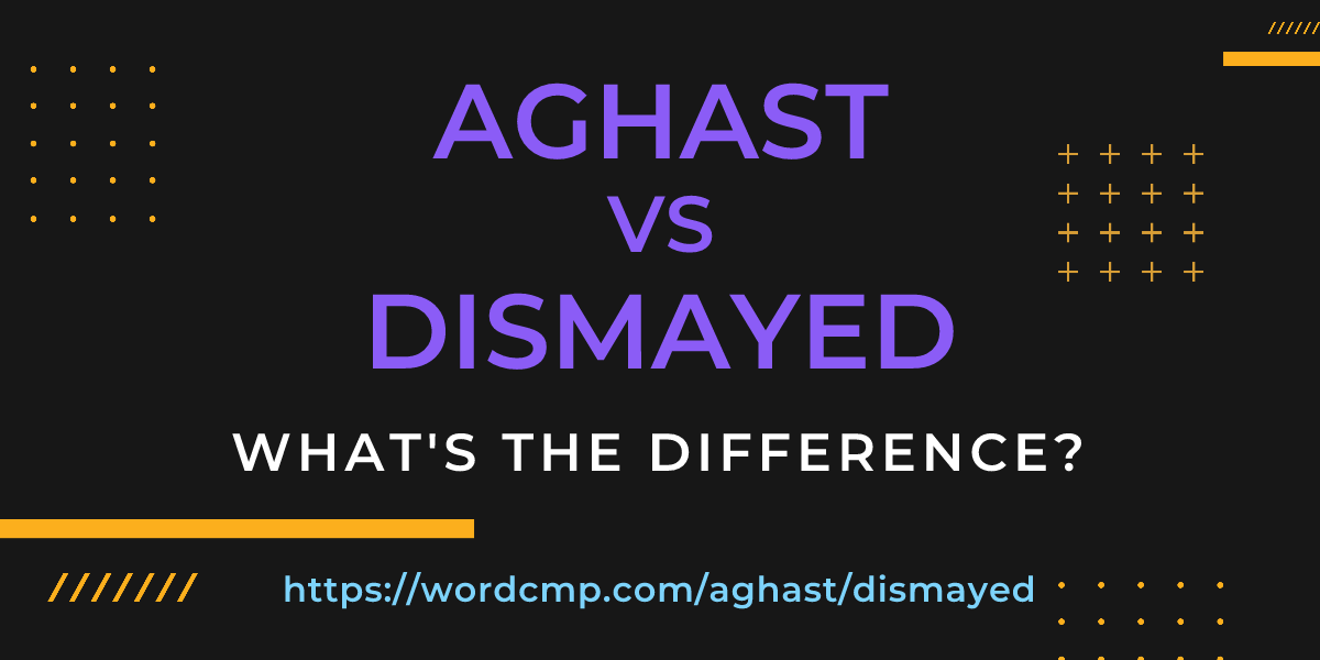 Difference between aghast and dismayed