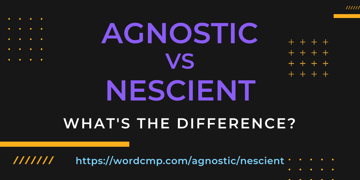 Difference between agnostic and nescient